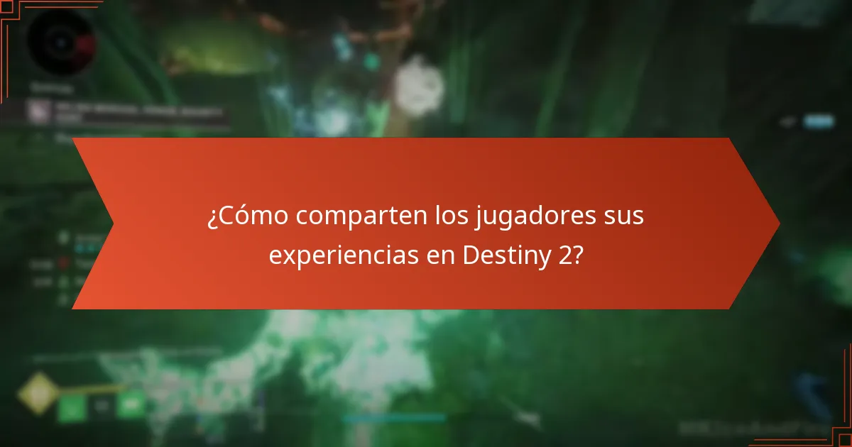 ¿Cómo comparten los jugadores sus experiencias en Destiny 2?
