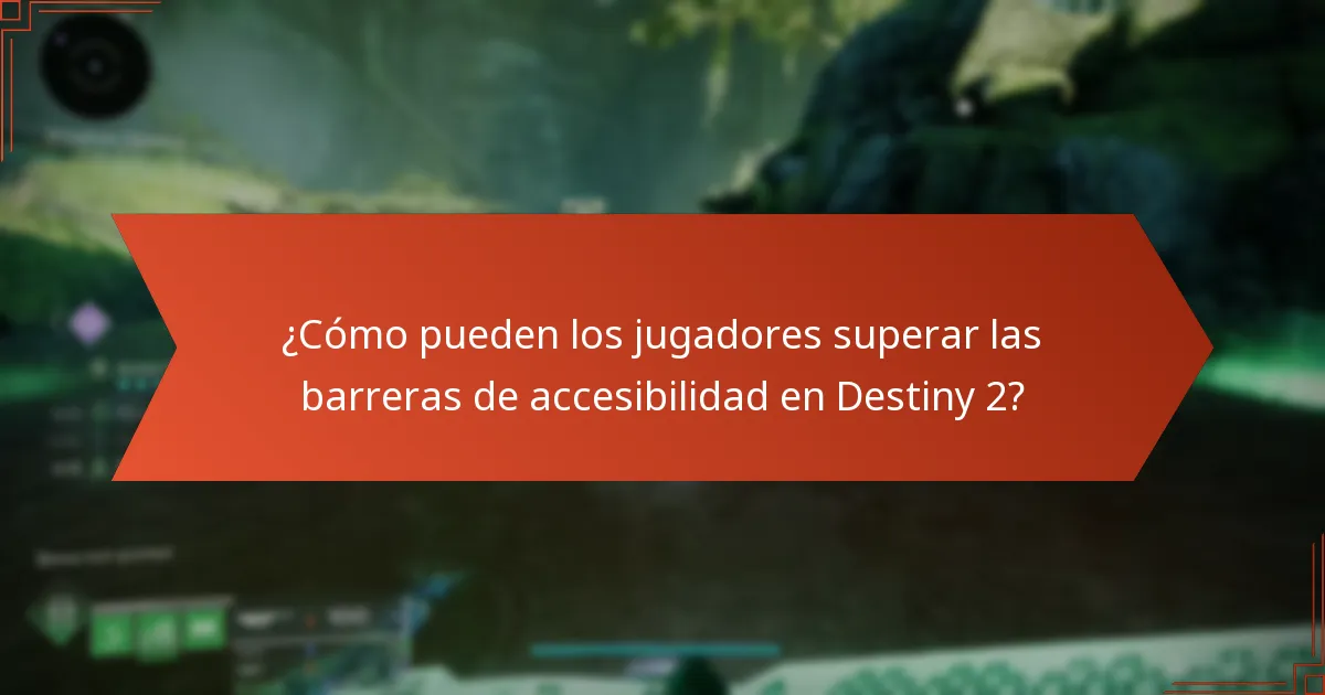 ¿Cómo pueden los jugadores superar las barreras de accesibilidad en Destiny 2?