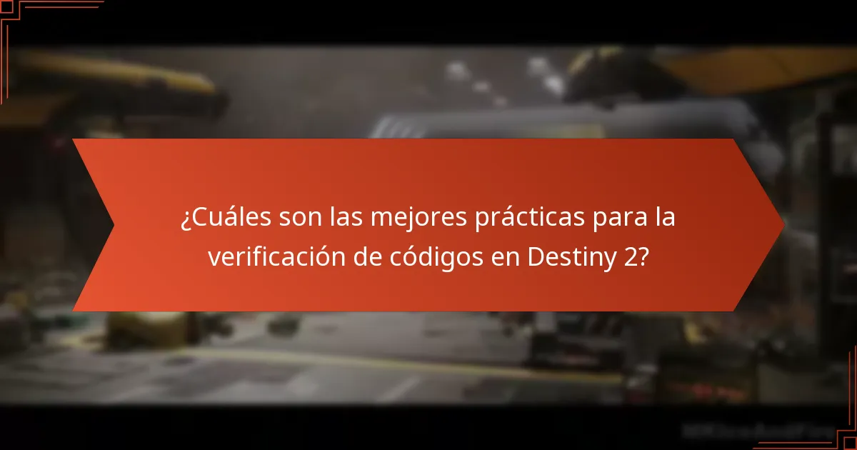 ¿Cuáles son las mejores prácticas para la verificación de códigos en Destiny 2?